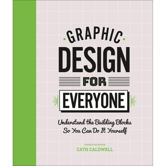 Graphic Design for Everyone: Understand the Building Blocks So You Can Do It Yourself, (Hardcover)