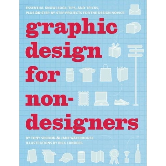 Pre-Owned Graphic Design for Nondesigners: Essential Knowledge, Tips, and Tricks, Plus 20 Step-by-Step Projects for the Design Novice