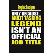 Graphic Designer Only Because Multi Tasking Legend Isnt an Official Job Title, Paperback