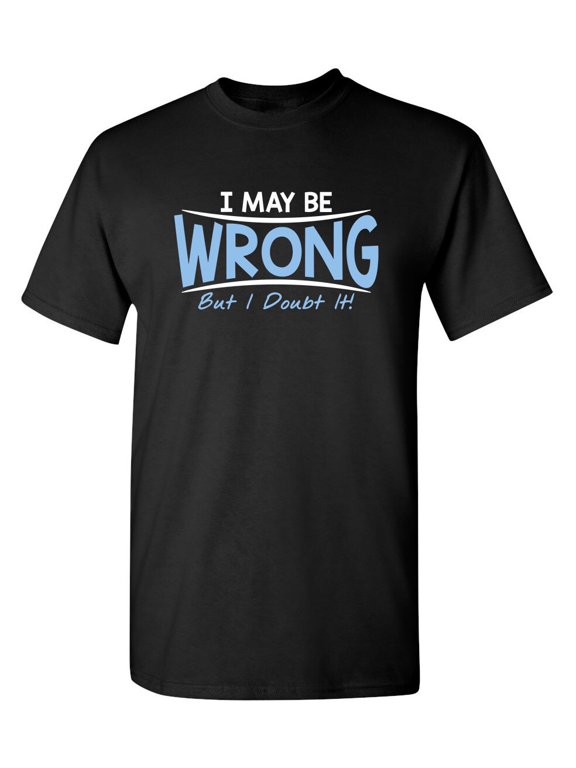 Graphic I May Be Wrong But I Doubt It Design T-Shirt, Size S-5XL