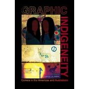Graphic Indigeneity Comics in the Americas and Australasia, Hardcover