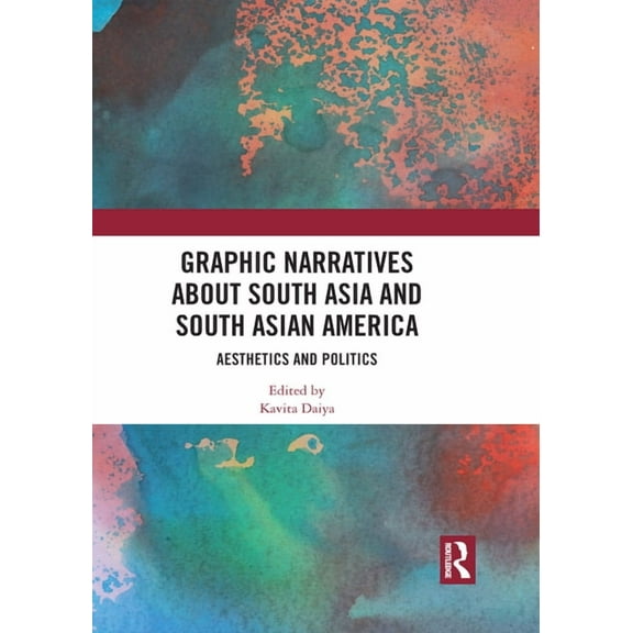 Graphic Narratives about South Asia and South Asian America: Aesthetics and Politics, (Paperback)