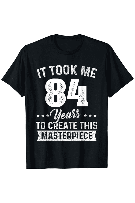 Graphic T-Shirt for 84th Birthday | Funny Quote Masterpiece Tee