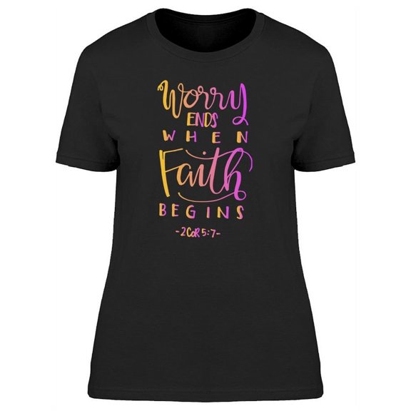 Graphic Worry Ends Faith Begins T-Shirt Women -Image by Shutterstock, Female x-Large
