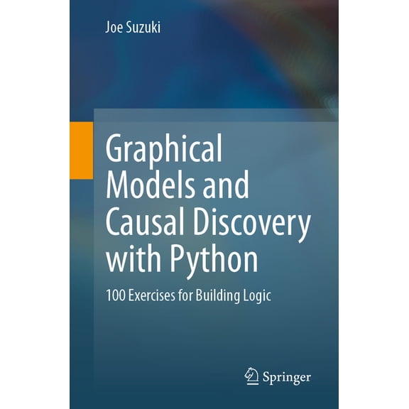 Graphical Models and Causal Discovery with Python: 100 Exercises for Building Logic, (Paperback)