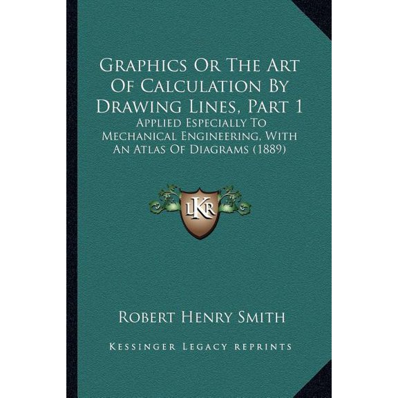 Graphics Or The Art Of Calculation By Drawing Lines, Part 1 : Applied Especially To Mechanical Engineering, With An Atlas Of Diagrams (1889) (Paperback)