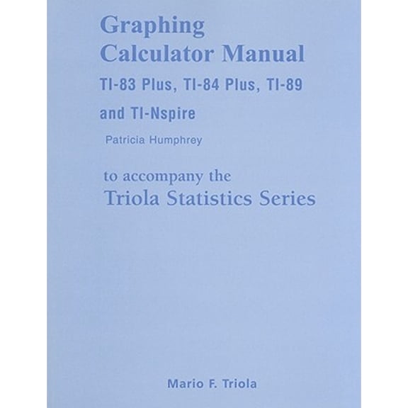Pre-Owned Graphing Calculator Manual for the TI-83 Plus, TI-84 Plus, TI-89and TI-Nspire to Accompany the Triola Statistics Series for Elementary Statistics (Paperback) 0321570618 9780321570611