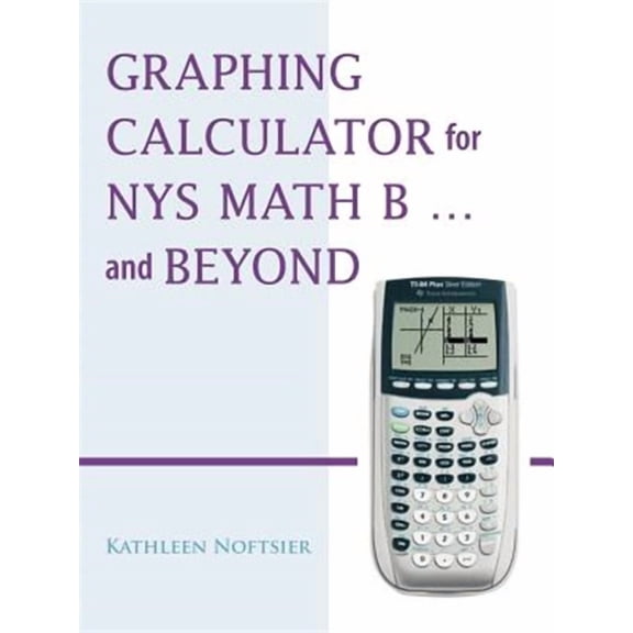 Graphing Calculator for Nys Math B... and Beyond (Paperback) by Kathleen Noftsier