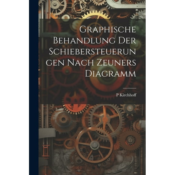 Graphische Behandlung Der Schiebersteuerungen Nach Zeuners Diagramm (Paperback)