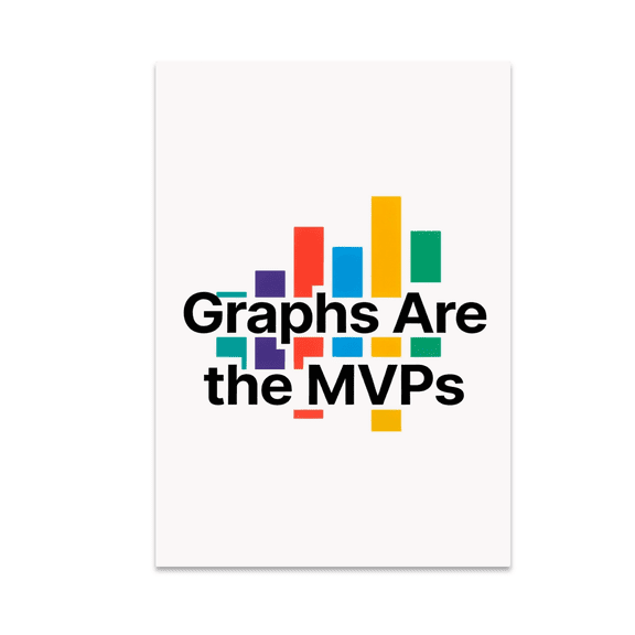 Graphs Are the MVPs - Data Visualization Enthusiast - 13x19 Poster Print