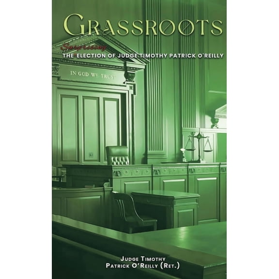 Grassroots: The Surprising Election of Judge Timothy Patrick O'Reilly, (Hardcover)