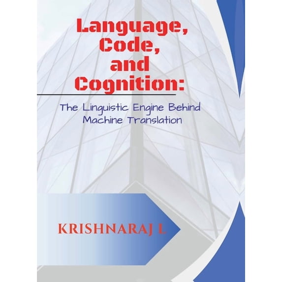 Language, Code and Cognition: The Linguistic Engine Behind Machine Translation, (Hardcover)