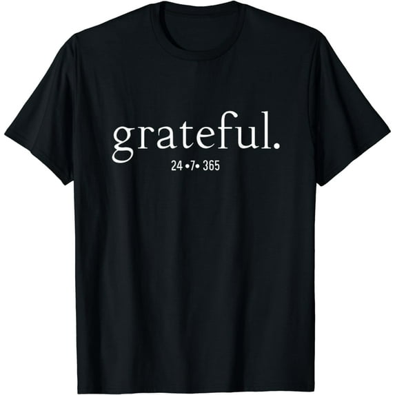 Grateful 24-7-365 Everyday At All Times Encouraging Positive T-Shirt