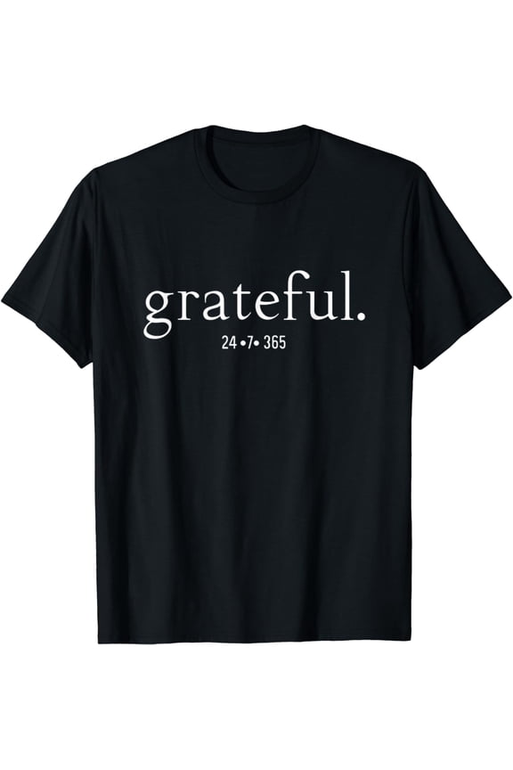 Grateful 24-7-365 Everyday At All Times Encouraging Positive T-Shirt