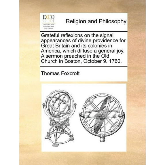 Grateful Reflexions on the Signal Appearances of Divine Providence for Great Britain and Its Colonies in America, Which Diffuse a General Joy. a Sermon Preached in the Old Church in Boston, October 9.
