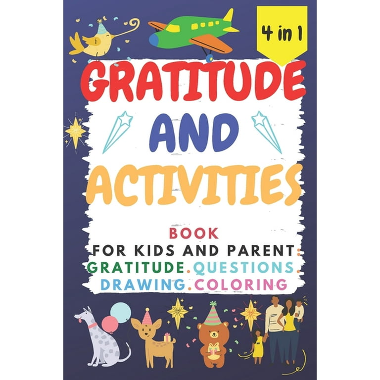 Gratitude and Activities Book for Kids and Parent : GRATITUDE.QUESTIONS.  DRAWING.COLORING: A Journal to Teach Children Confident to Self-Explore,  Gratitude, Mindfulness, and Positive Thinking. AGE RANGE 4 - 8 (Paperback)  