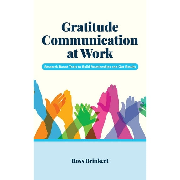 Gratitude Communication at Work: Research-Based Tools to Build Relationships and Get Results, (Hardcover)