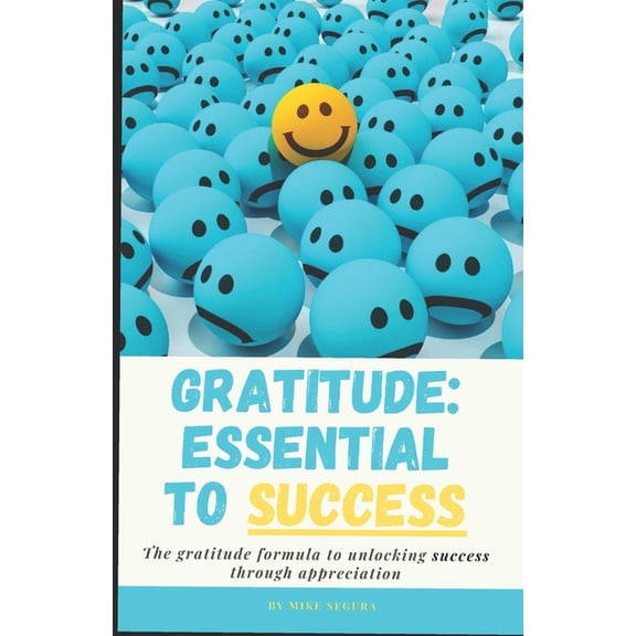 Gratitude: Essential to Success: The Gratitude Formula to Unlocking Success Through Appreciation, (Paperback)