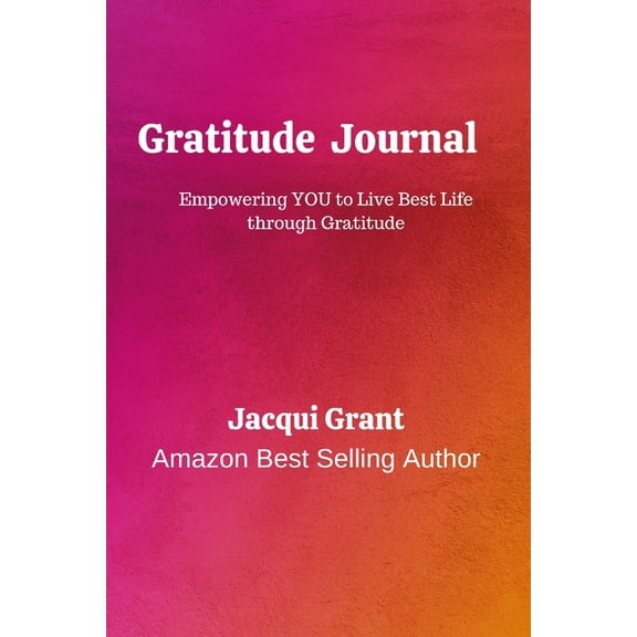 Gratitude Journal: Empowering you to Live YOUR Best Life through Gratitude., (Paperback)