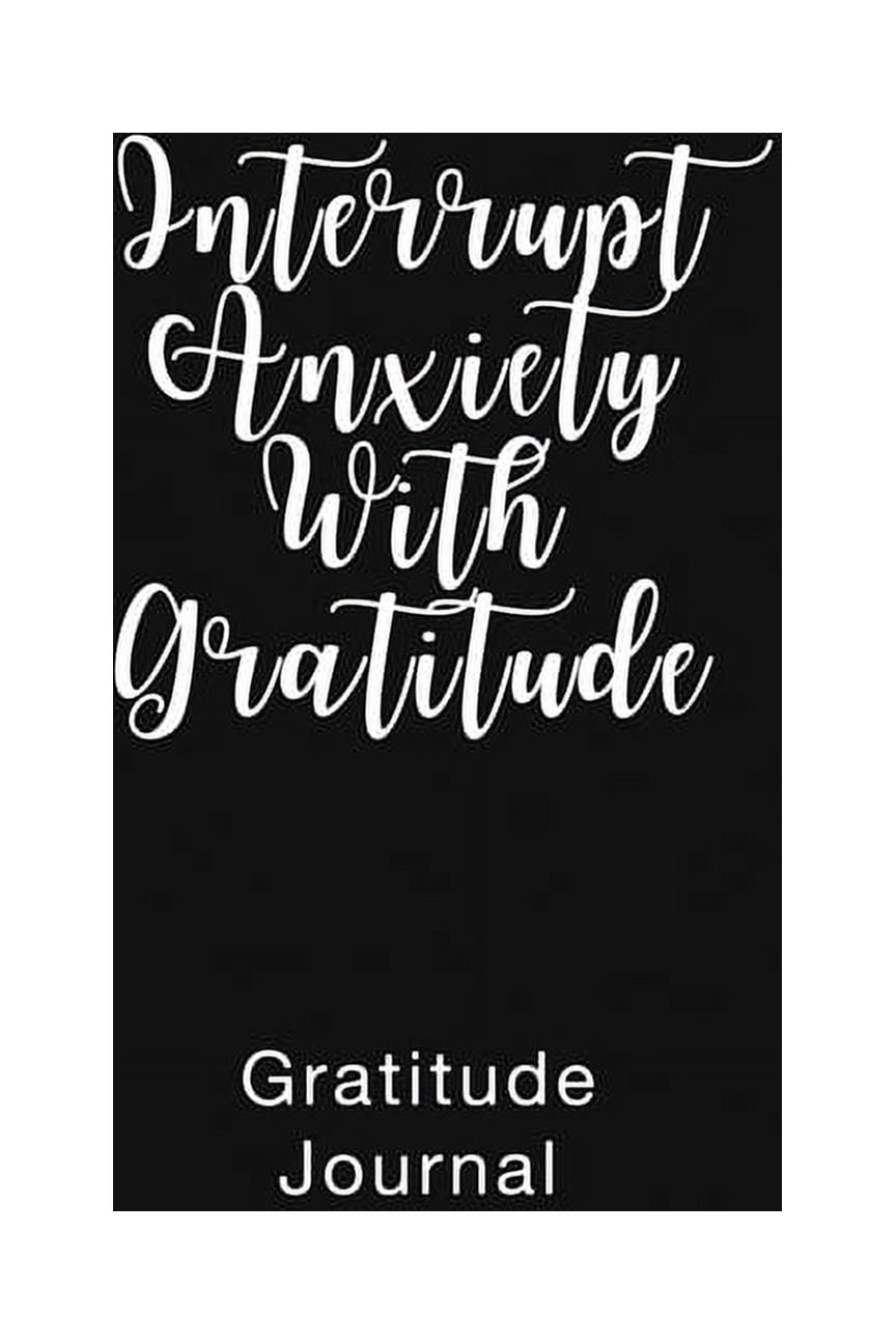 Gratitude Journal Interrupt Anxiety With Gratitude: Daily