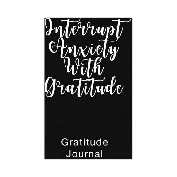 Gratitude Journal Interrupt Anxiety With Gratitude: Daily Gratitude Book to Practice Gratitude and Mindfulness, (Paperback)