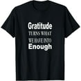thumbnail image 1 of Gratitude Turns what we Have Into Enough Funny Gratitude T-Shirt, 1 of 3