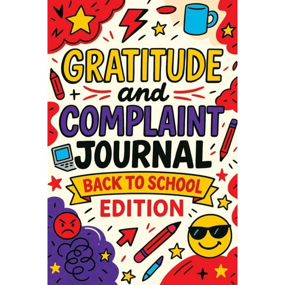 Gratitude and Complaint Journal: Back to School Edition - Funny Rage Therapy for Teens. Daily School Gripes, Rants and G, (Paperback)