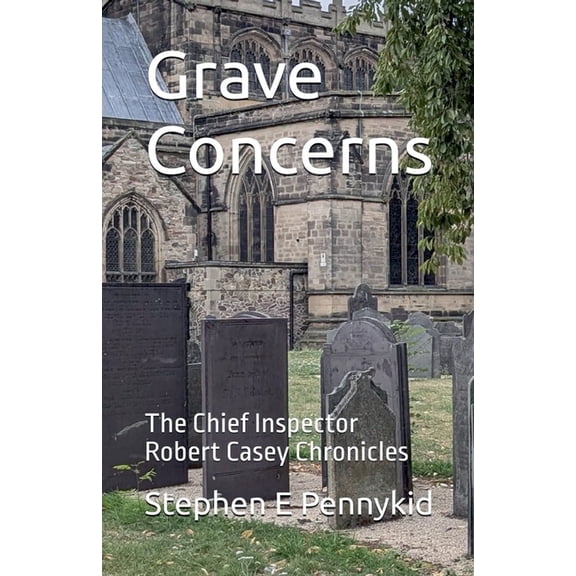 Grave Concerns - The Chief Inspector Robert Casey Chronicles, (Paperback)