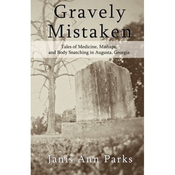 Pre-Owned Gravely Mistaken: Tales of Medicine, Mishaps and Body Snatching in Augusta, Georgia (Paperback) 1449978800 9781449978808