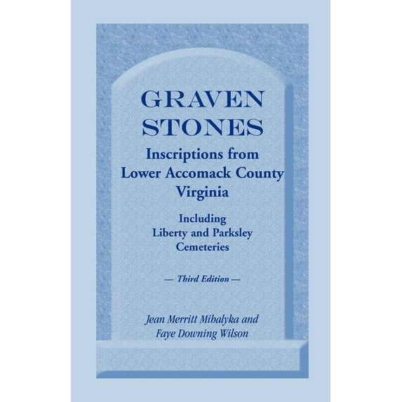 Graven Stones: Inscriptions from Lower Accomack County, Virginia, Including Liberty and Parksley Cemeteries. Third Edition (Paperback)