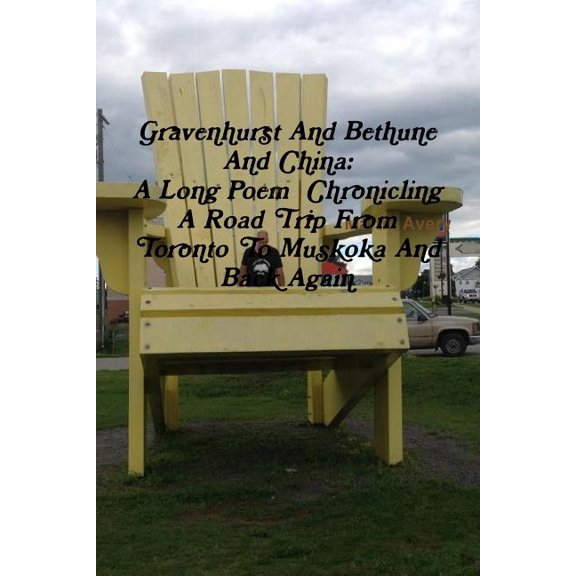 Gravenhurst And Bethune And China: A Long Poem Chronicling A Road Trip From Toronto To Muskoka And Back Again, (Paperback)