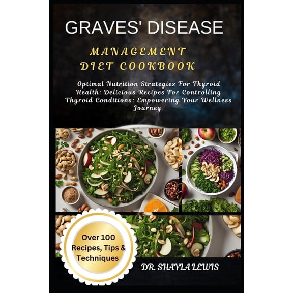 Graves' Disease Management Diet Cookbook: Optimal Nutrition Strategies For Thyroid Health: Delicious Recipes For Co, (Paperback)