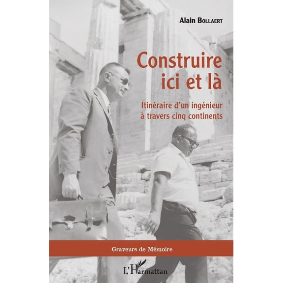 Graveurs de MÃ©moire Construire ici et lÃ : ItinÃ©raire d'un ingÃ©nieur Ã  travers cinq continents, (Paperback)