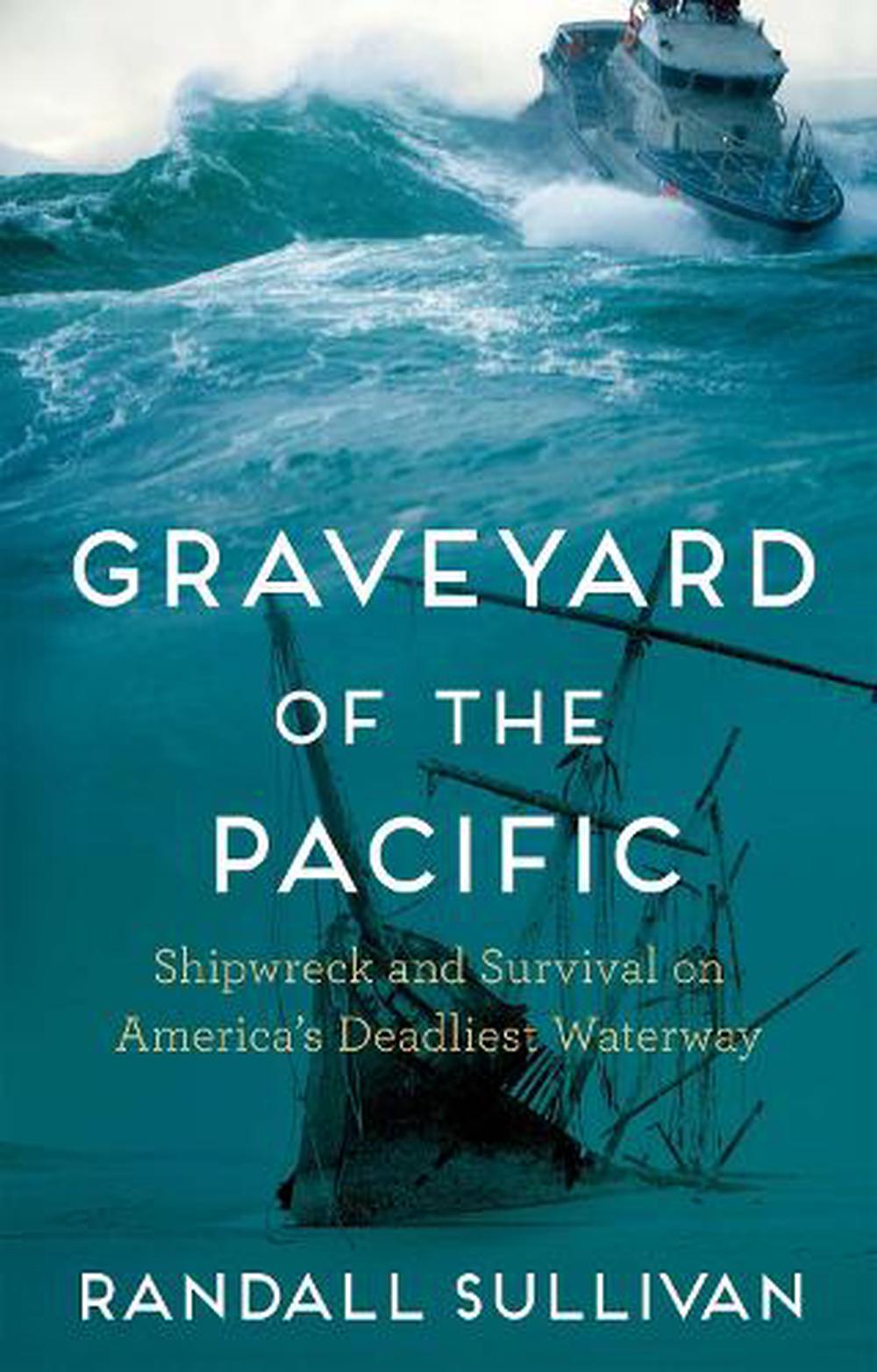 Graveyard of the Pacific: Shipwreck and Survival on America's Deadliest Waterway -- Randall Sullivan