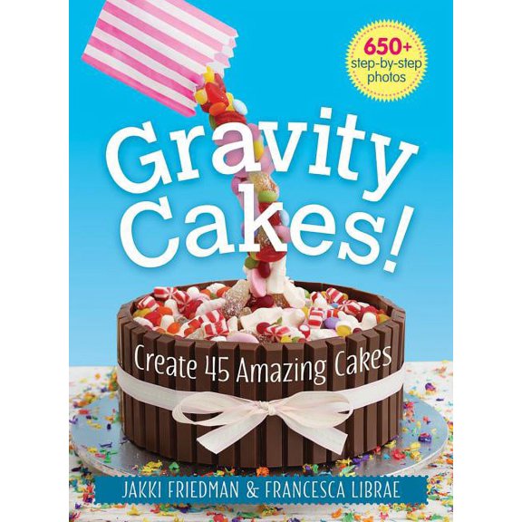Gravity Cakes!: Create 45 Amazing Cakes (Paperback)
