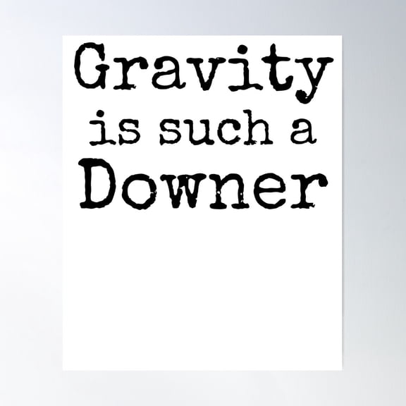 Gravity Is Such A Downer Science Quote Poster Wall Art, Modern Wall Decor For Living Room Bedroom, 8x12 UNFRAMED