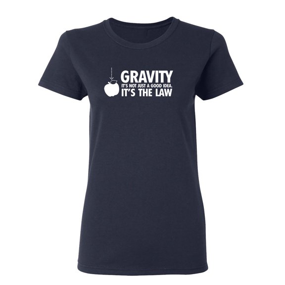 Gravity It's Not Just A Good Idea It's The Law Sarcastic Novelty Gift Idea Adult Humor Funny Women's Casual Tees