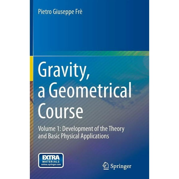Gravity, a Geometrical Course: Volume 1: Development of the Theory and Basic Physical Applications, (Paperback)