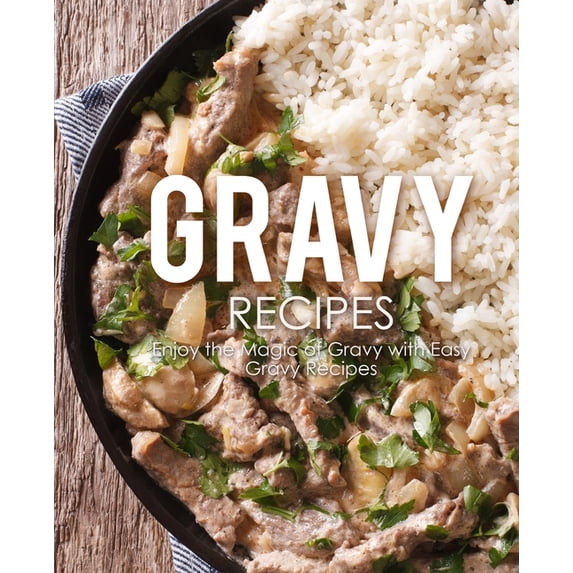 Gravy Recipes: Enjoy the Magic of Gravy with Easy Gravy Recipes (Paperback)
