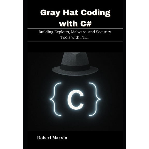 Gray Hat Coding with C#: Building Exploits, Malware, and Security Tools with .NET, (Paperback)