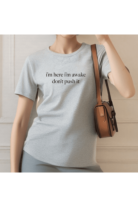 Gray Humorous I'm Here I'm Awake Don't Push It Graphic Print Tshirt S-3XL Trendy Casual Graphic Tees Shirts Tops