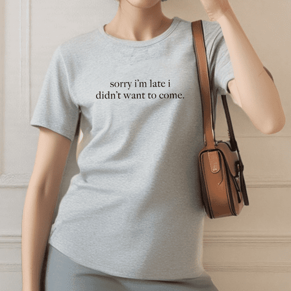 Gray Loose Print Tshirt Humorous "Sorry I'm Late I Didn't Want To Come" Graphic Tees Shirts S-3XL Fashion Cotton Tops