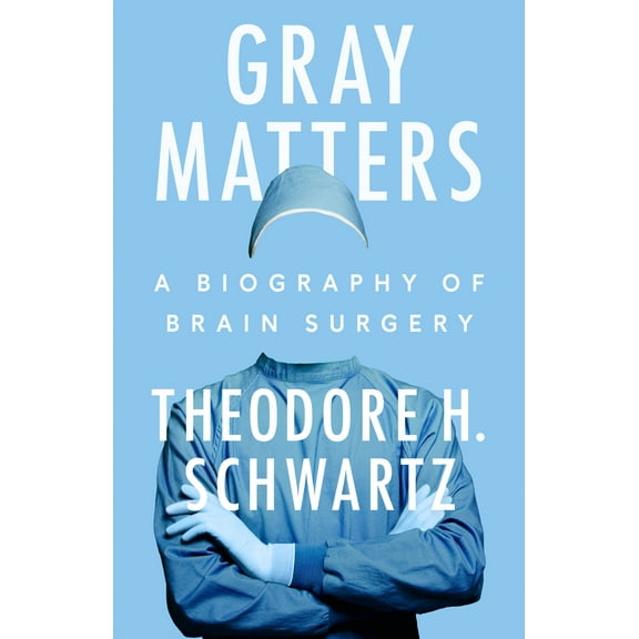 Gray Matters : A Biography of Brain Surgery (Hardcover)
