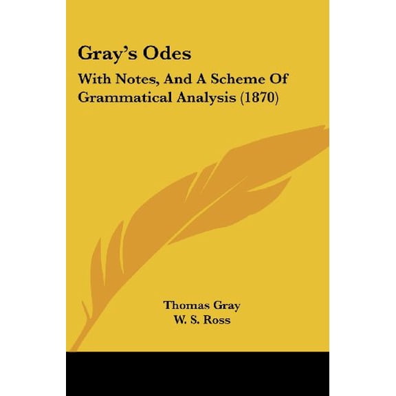 Grays Odes: With Notes, And A Scheme Of Grammatical Analysis 1870 Paperback 1120288614 9781120288615 Thomas Gray, W. S. Ross