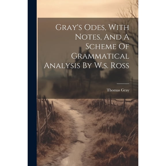 Gray's Odes, With Notes, And A Scheme Of Grammatical Analysis By W.s. Ross (Paperback)