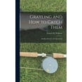 thumbnail image 1 of Grayling and How to Catch Them: And Recollections of a Sportsman (Hardcover), 1 of 1