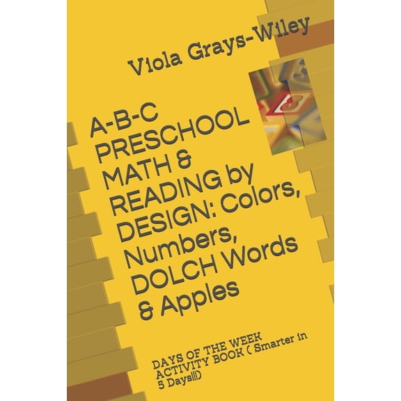 Grays-Wiley Preschool Library Literacy S A-B-C PRESCHOOL MATH & READING by DESIGN: Colors, Numbers, DOLCH Words & Apples: DAYS OF THE WEEK ACTIVITY BOOK ( Smarte, (Paperback)