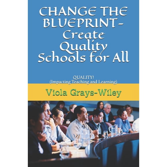 Grays-Wiley Professional Development CHANGE THE BLUEPRINT- Create Quality Schools for All: QUALITY! (Impacting Teaching and Learning), Book 4, (Paperback)