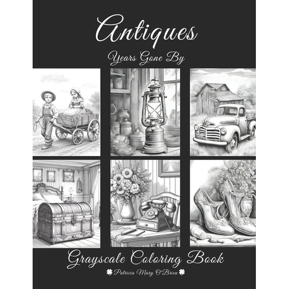 Grayscale Coloring Book: Antiques-Years Gone By: Learn the Techniques and Develop Your Grayscale Coloring Skills with Soft Grayscale Images of Beautiful Antiques as Your Canvas (Paperback)