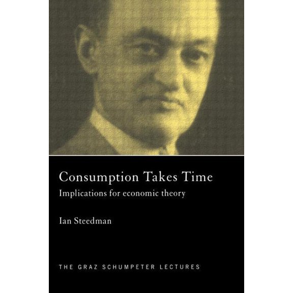 Graz Schumpeter Lectures Consumption Takes Time: Implications for Economic Theory, (Paperback)